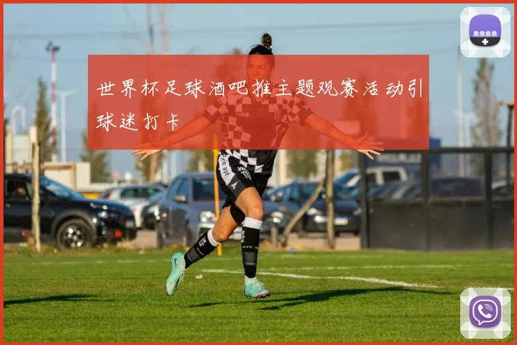 世界杯足球酒吧推主题观赛活动引球迷打卡