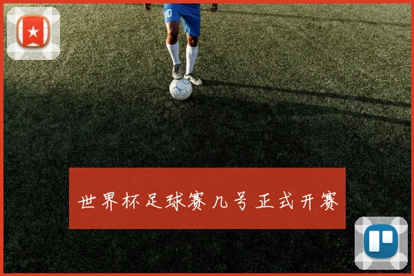世界杯足球赛几号正式开赛