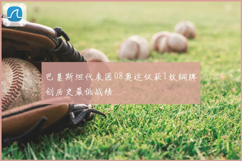 巴基斯坦代表团08奥运仅获1枚铜牌创历史最低战绩