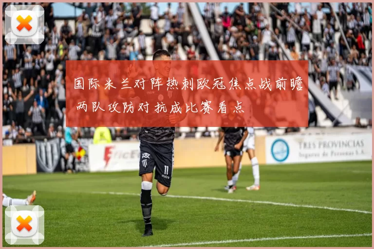 国际米兰对阵热刺欧冠焦点战前瞻 两队攻防对抗成比赛看点