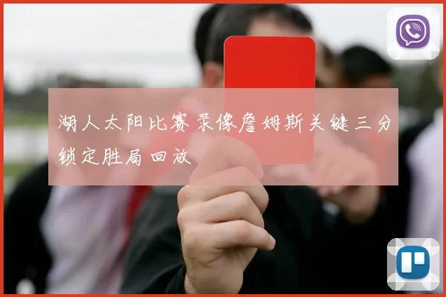 湖人太阳比赛录像詹姆斯关键三分锁定胜局回放